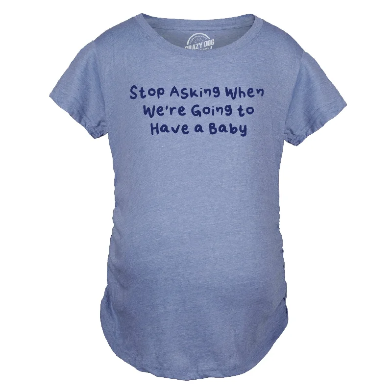 Weekend Discounts to Savor Stop Asking When Were Going To Have A Baby Maternity T Shirt