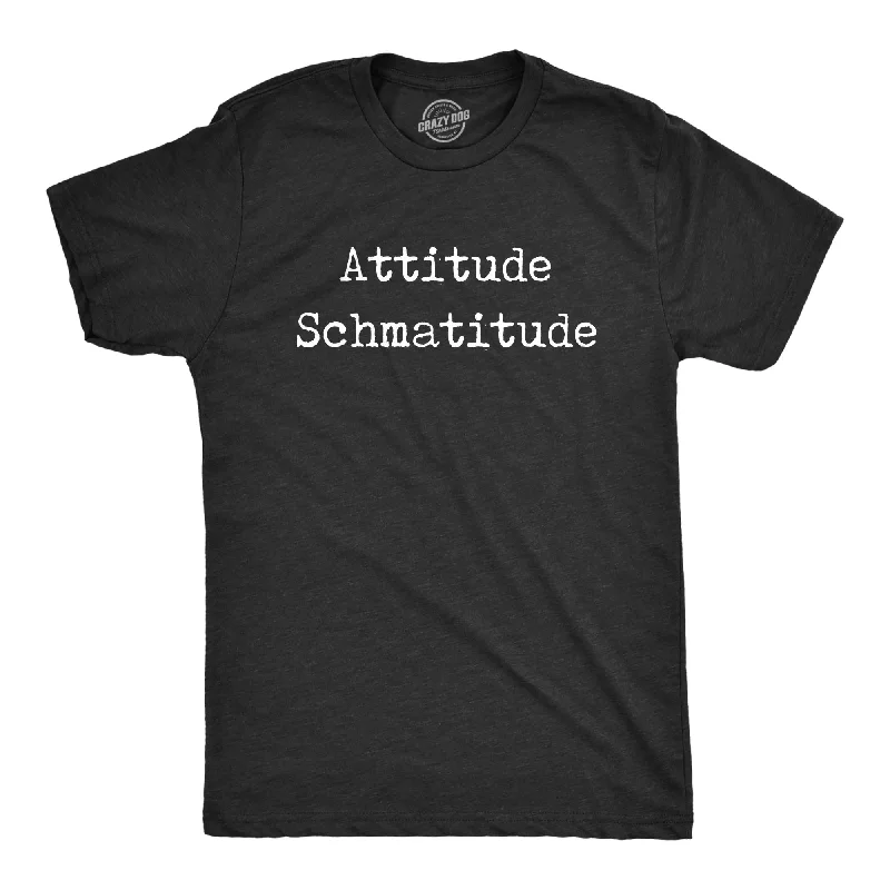 Weekend Bargains to Indulge In Attitude Schmatitude Men's T Shirt