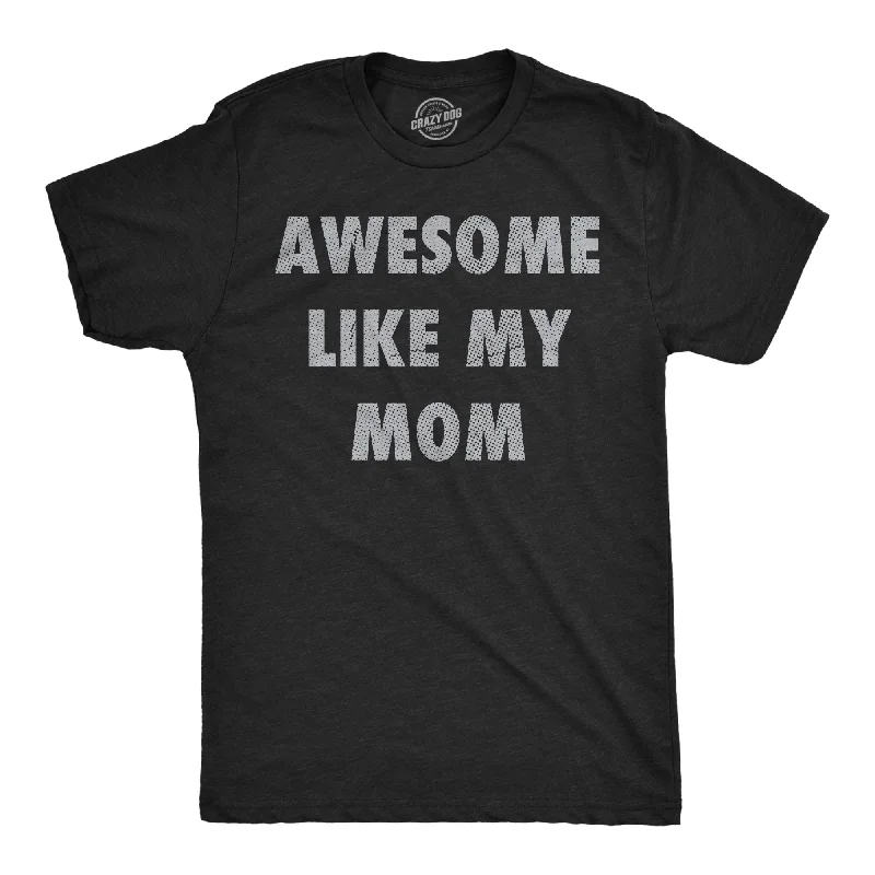 Best Choice Awesome Like My Mom Men's T Shirt