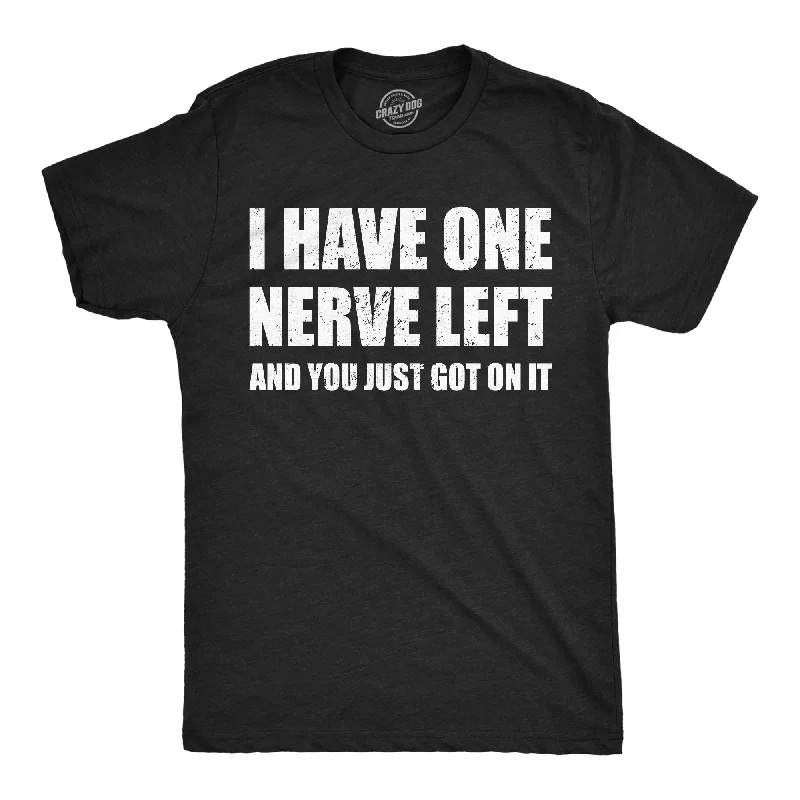 Weekend Deals to Brighten Your Day I Have One Nerve Left And You Just Got On It Men's T Shirt