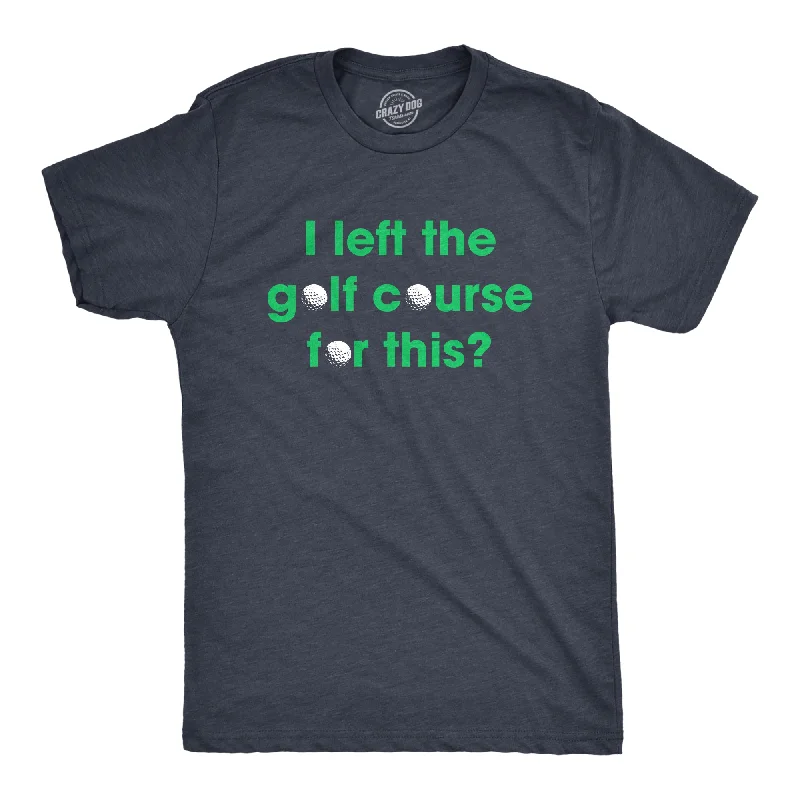 Weekend Deals That Please I Left The Golf Course For This Men's T Shirt
