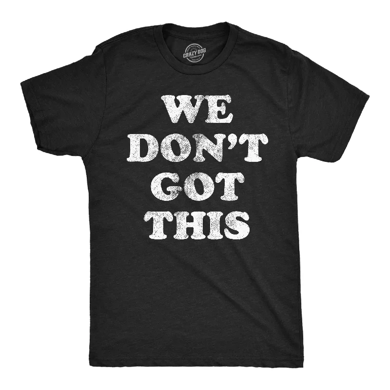 Lowest Price We Dont Got This Men's T Shirt