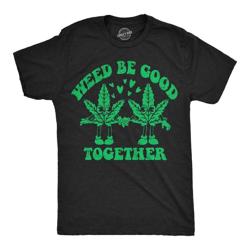 Amazing Value Weed Be Good Together Men's T Shirt