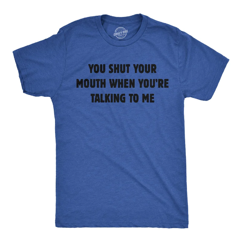 Daily Deals You Shut Your Mouth When Youre Talking To Me Men's T Shirt